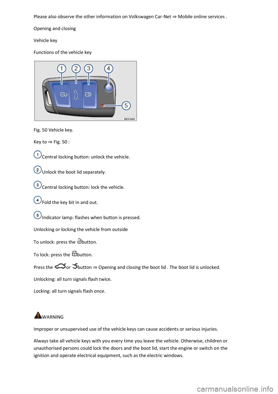VOLKSWAGEN T-ROC 2019 Manual Online -Net Mobile online services 
Opening and closing 
Vehicle key 
Functions of the vehicle key 
 
Fig. 50 Vehicle key. 
Key to Fig. 50 
Central locking button: unlock the vehicle. 
Unlock the boot lid se