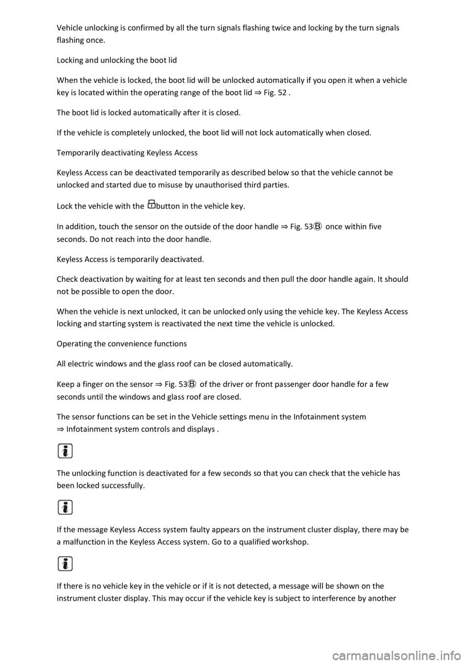 VOLKSWAGEN T-ROC 2019 Owners Manual flashing once.
Locking and unlocking the boot lid
When the vehicle is locked, the boot lid will be unlocked automatically if you open it when a vehicle
key is located within the operating range of VOLKSWAGEN T-ROC 2019 Owners Manual flashing once.
Locking and unlocking the boot lid
When the vehicle is locked, the boot lid will be unlocked automatically if you open it when a vehicle
key is located within the operating range of