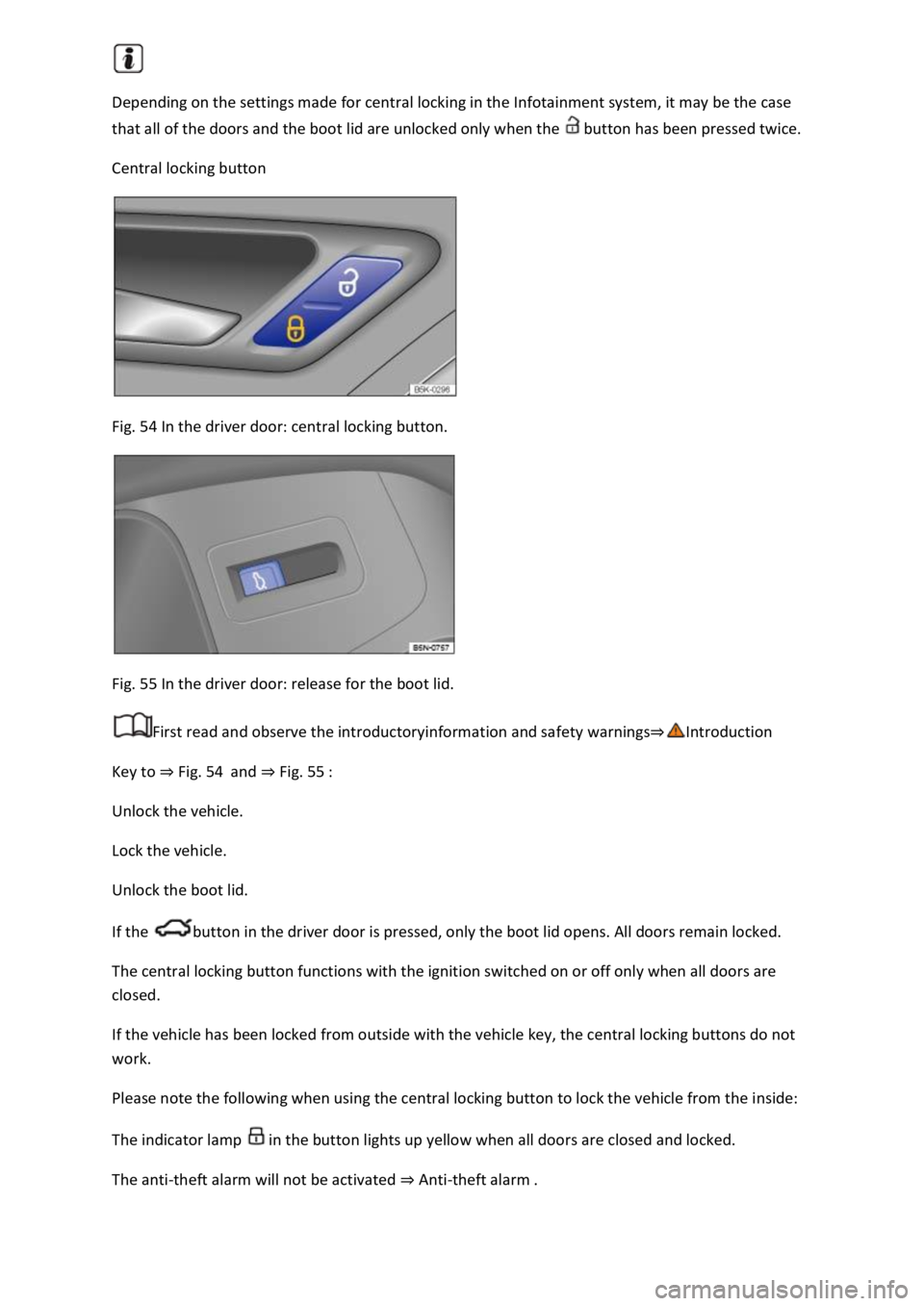 VOLKSWAGEN T-ROC 2019 Owners Manual Depending on the settings made for central locking in the Infotainment system, it may be the case
that all of the doors and the boot lid are unlocked only when the button has been pressed twice.
Ce VOLKSWAGEN T-ROC 2019 Owners Manual Depending on the settings made for central locking in the Infotainment system, it may be the case
that all of the doors and the boot lid are unlocked only when the button has been pressed twice.
Ce
