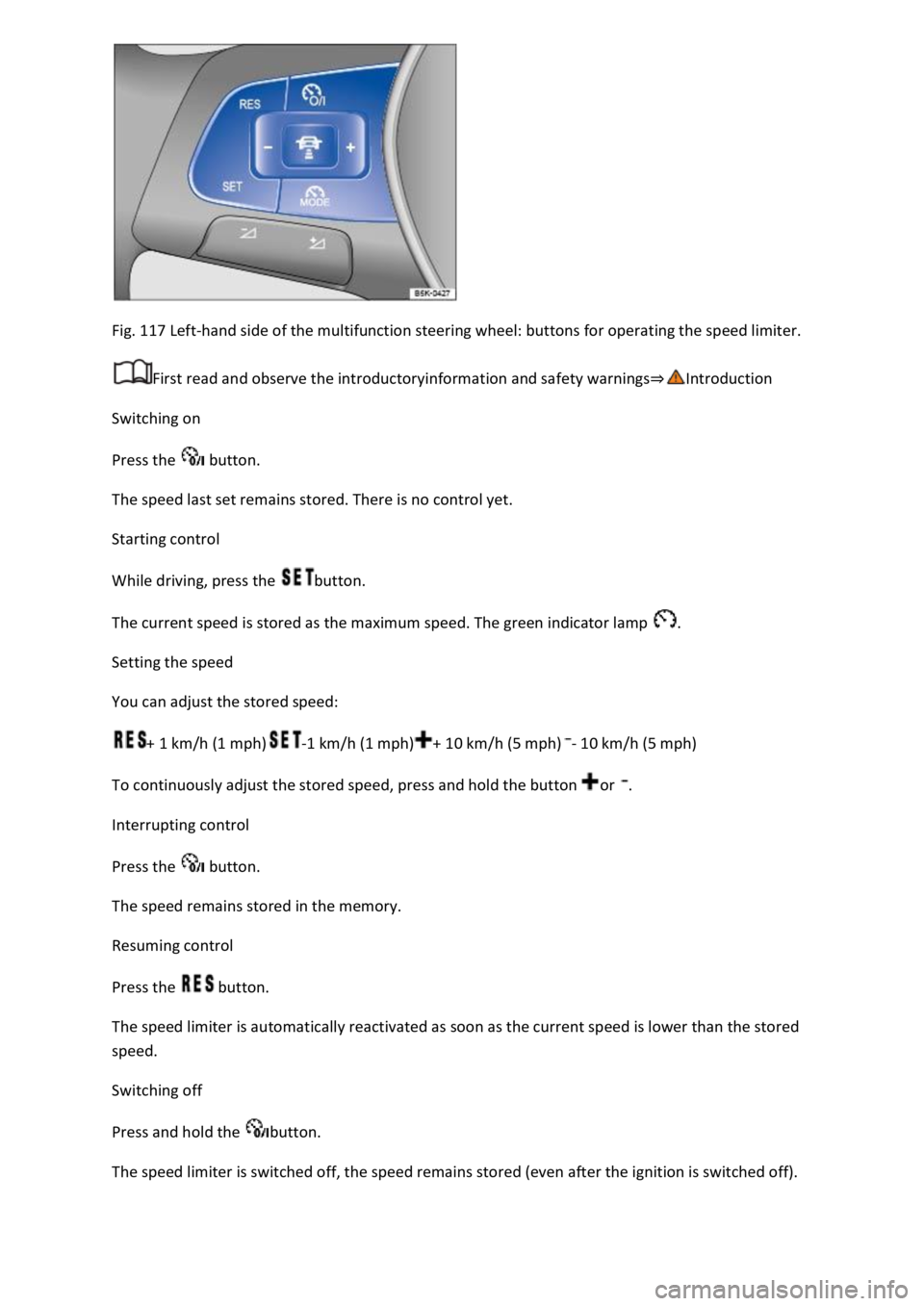 VOLKSWAGEN T-ROC 2018 Owners Manual Fig. 117 Left-hand side of the multifunction steering wheel: buttons for operating the speed limiter.
First read and observe the introductoryinformation and safety warnings
Switching on
Press the b VOLKSWAGEN T-ROC 2018 Owners Manual Fig. 117 Left-hand side of the multifunction steering wheel: buttons for operating the speed limiter.
First read and observe the introductoryinformation and safety warnings
Switching on
Press the b