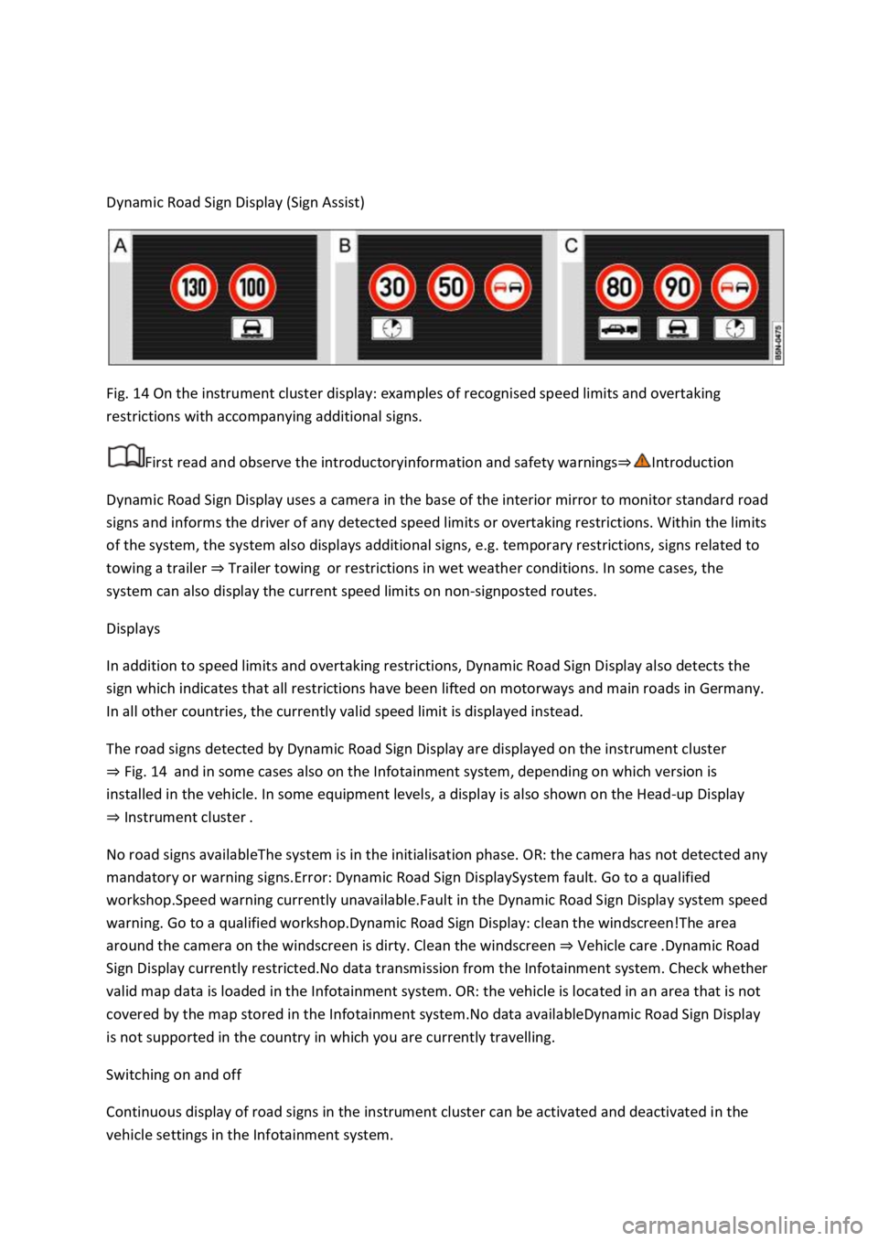 VOLKSWAGEN T-ROC 2018  Owners Manual  
 
 
Dynamic Road Sign Display (Sign Assist) 
 
Fig. 14 On the instrument cluster display: examples of recognised speed limits and overtaking 
restrictions with accompanying additional signs. 
First 