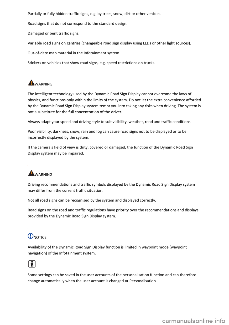 VOLKSWAGEN T-ROC 2018  Owners Manual  by trees, snow, dirt or other vehicles. 
Road signs that do not correspond to the standard design. 
Damaged or bent traffic signs. 
Variable road signs on gantries (changeable road sign display using