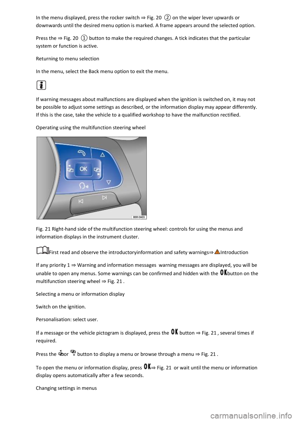 VOLKSWAGEN T-ROC 2018 Owners Guide Fig. 20
Press the Fig. 20
system or function is active.
Returning to menu selection
In the menu, select the Back menu option to exit the menu.
If warning messages about malfunctions are display VOLKSWAGEN T-ROC 2018 Owners Guide Fig. 20
Press the Fig. 20
system or function is active.
Returning to menu selection
In the menu, select the Back menu option to exit the menu.
If warning messages about malfunctions are display