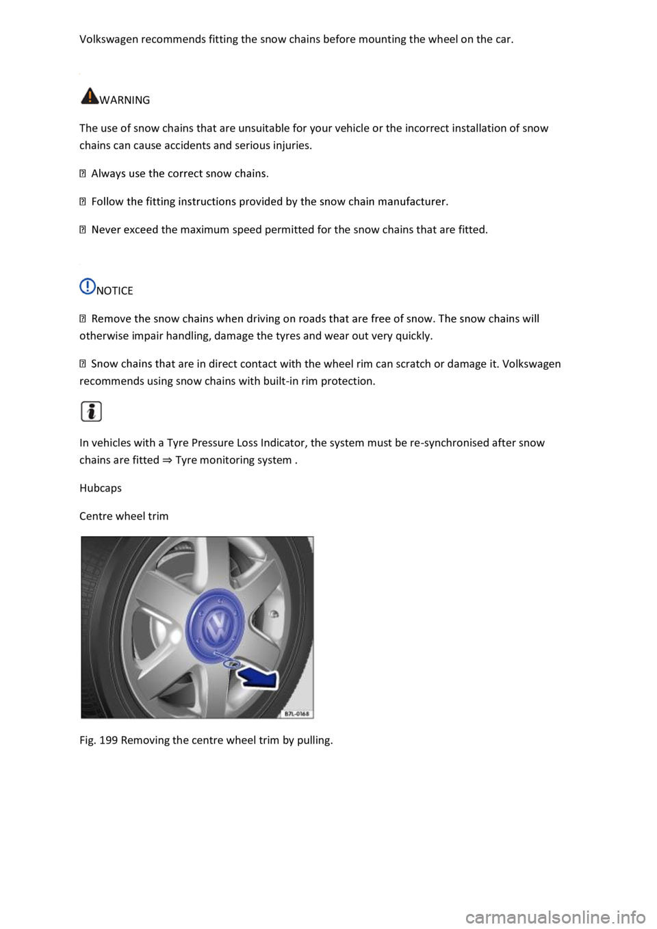 VOLKSWAGEN T-ROC 2018 Owners Manual
WARNING
The use of snow chains that are unsuitable for your vehicle or the incorrect installation of snow
chains can cause accidents and serious injuries.
the maximum speed permitted for th VOLKSWAGEN T-ROC 2018 Owners Manual
WARNING
The use of snow chains that are unsuitable for your vehicle or the incorrect installation of snow
chains can cause accidents and serious injuries.
the maximum speed permitted for th