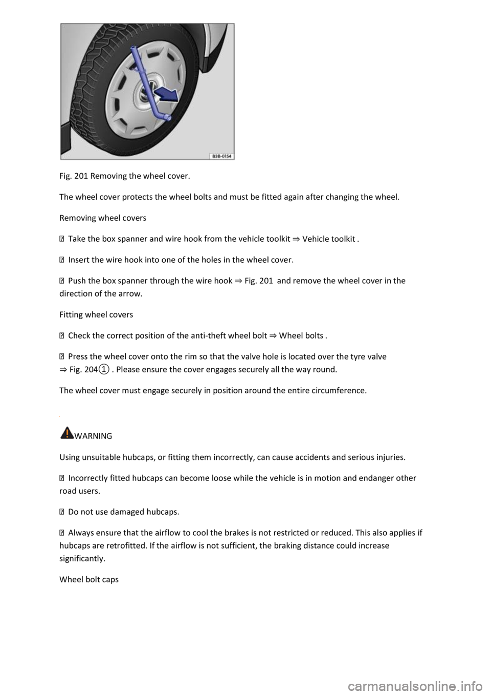 VOLKSWAGEN T-ROC 2018 Owners Manual Fig. 201 Removing the wheel cover.
The wheel cover protects the wheel bolts and must be fitted again after changing the wheel.
Removing wheel covers
Vehicle toolkit
the box spanner through the VOLKSWAGEN T-ROC 2018 Owners Manual Fig. 201 Removing the wheel cover.
The wheel cover protects the wheel bolts and must be fitted again after changing the wheel.
Removing wheel covers
Vehicle toolkit
the box spanner through the