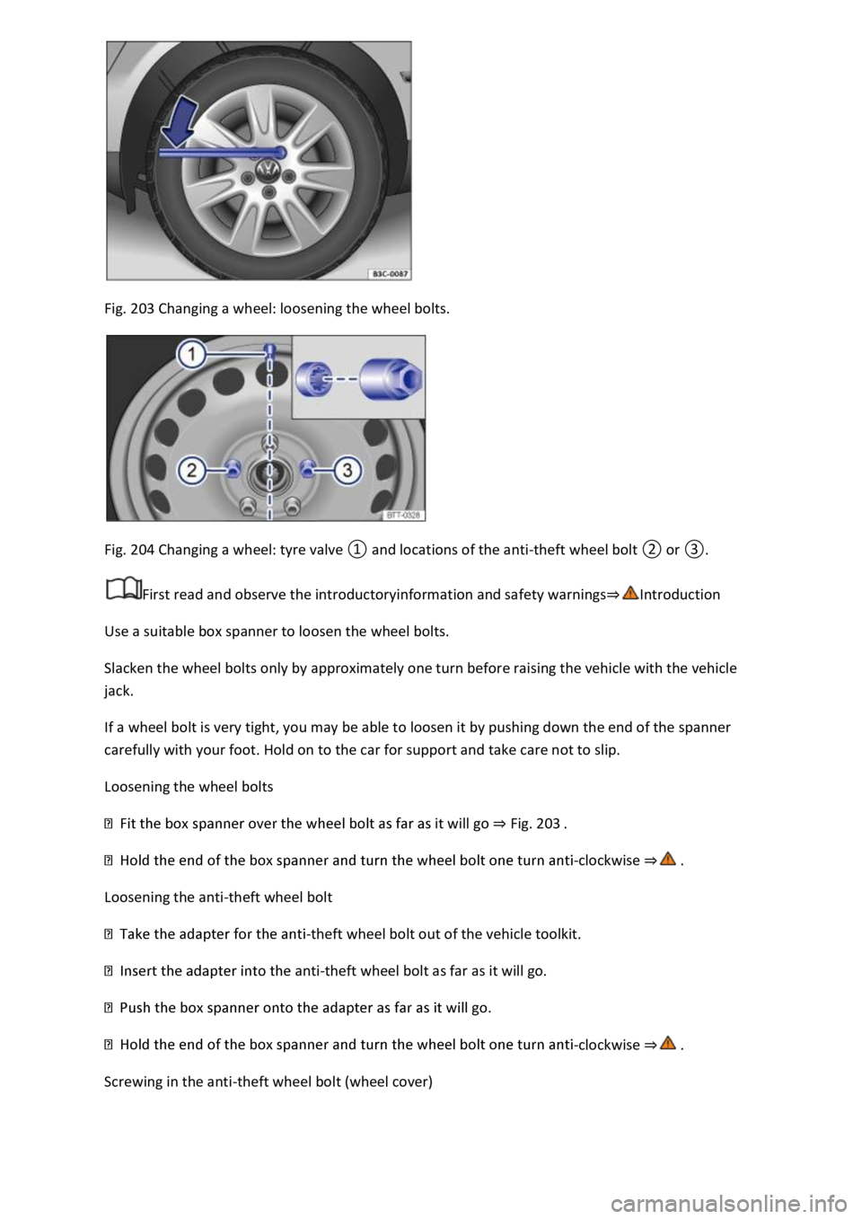 VOLKSWAGEN T-ROC 2018 Owners Manual Fig. 203 Changing a wheel: loosening the wheel bolts.
Fig. 204
First read and observe the introductoryinformation and safety warnings
Use a suitable box spanner to loosen the wheel bolts.
Slacken VOLKSWAGEN T-ROC 2018 Owners Manual Fig. 203 Changing a wheel: loosening the wheel bolts.
Fig. 204
First read and observe the introductoryinformation and safety warnings
Use a suitable box spanner to loosen the wheel bolts.
Slacken