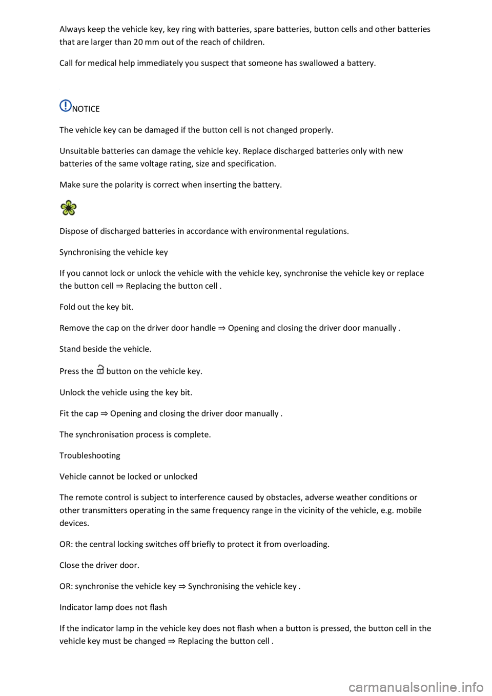 VOLKSWAGEN T-ROC 2018  Owners Manual that are larger than 20 mm out of the reach of children. 
Call for medical help immediately you suspect that someone has swallowed a battery. 
 
NOTICE 
The vehicle key can be damaged if the button ce