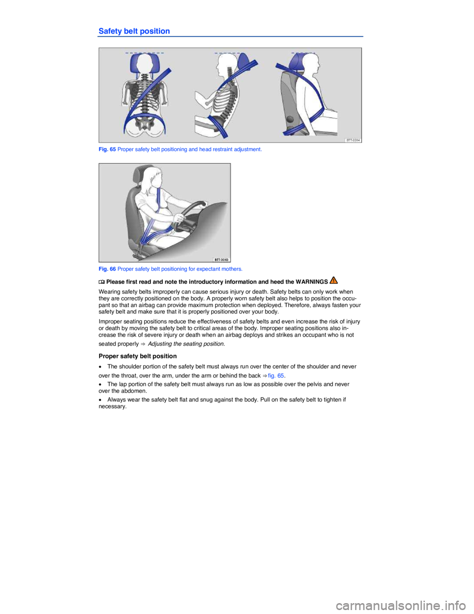 VOLKSWAGEN TOUAREG 2012  Owners Manual  
Safety belt position 
 
Fig. 65 Proper safety belt positioning and head restraint adjustment. 
 
Fig. 66 Proper safety belt positioning for expectant mothers. 
�