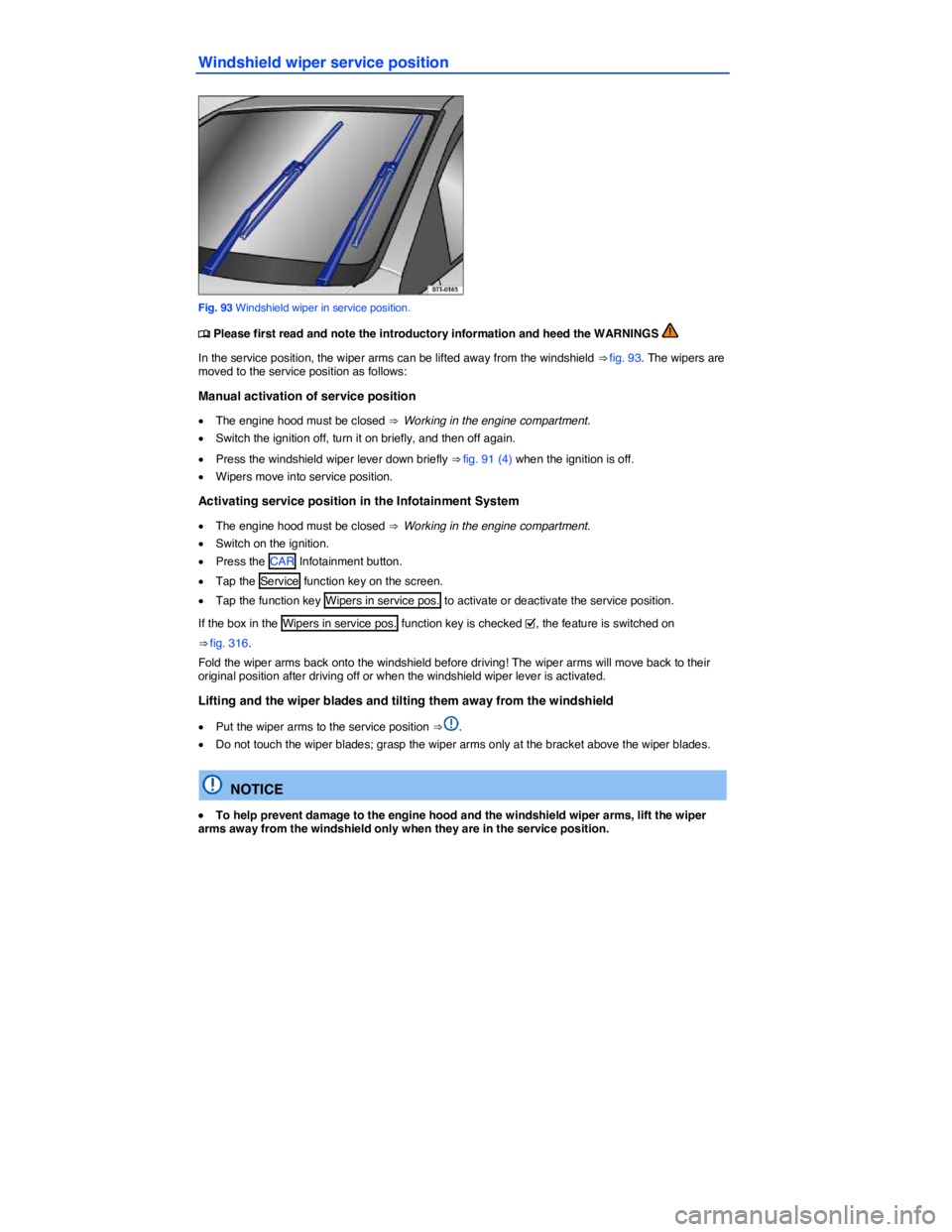 VOLKSWAGEN TOUAREG 2012  Owners Manual  
Windshield wiper service position 
 
Fig. 93 Windshield wiper in service position. 
�