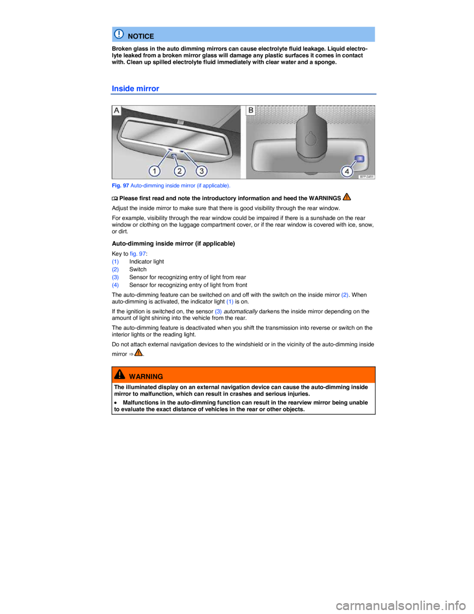 VOLKSWAGEN TOUAREG 2012  Owners Manual  
  NOTICE 
Broken glass in the auto dimming mirrors can cause electrolyte fluid leakage. Liquid electro-lyte leaked from a broken mirror glass will damage any plastic surfaces it comes in contact wit