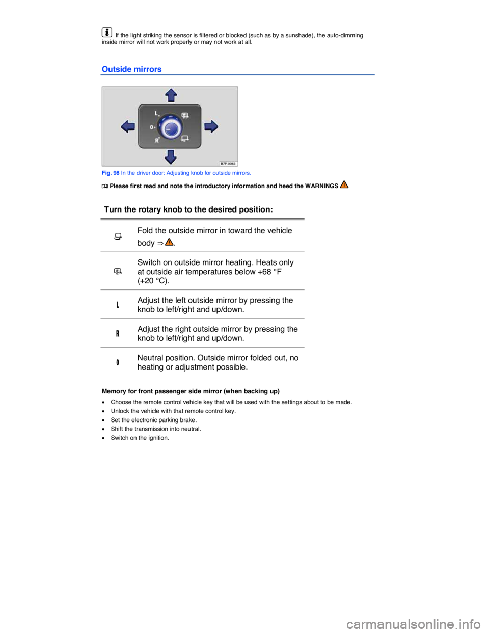 VOLKSWAGEN TOUAREG 2012  Owners Manual  
  If the light striking the sensor is filtered or blocked (such as by a sunshade), the auto-dimming inside mirror will not work properly or may not work at all. 
Outside mirrors 
 
Fig. 98 In the dr