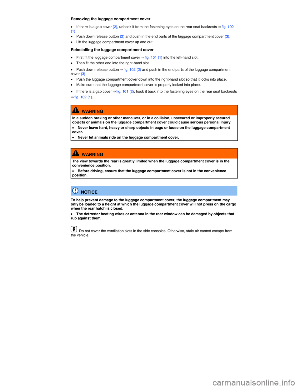 VOLKSWAGEN TOUAREG 2012  Owners Manual  
Removing the luggage compartment cover 
�x If there is a gap cover (2), unhook it from the fastening eyes on the rear seat backrests ⇒ fig. 102 (1). 
�x Push down release button (2) and push in 