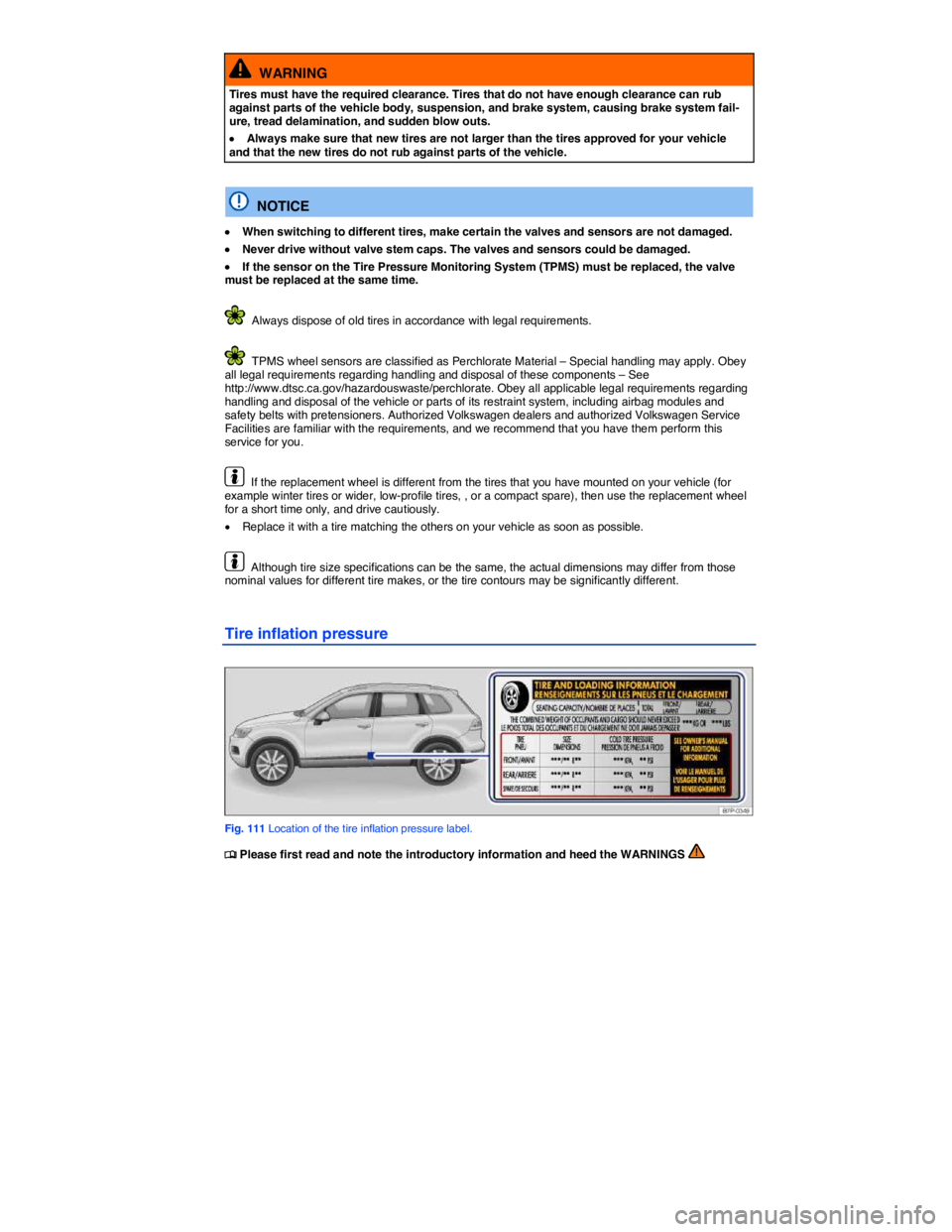 VOLKSWAGEN TOUAREG 2012  Owners Manual  
  WARNING 
Tires must have the required clearance. Tires that do not have enough clearance can rub against parts of the vehicle body, suspension, and brake system, causing brake system fail-ure, tre