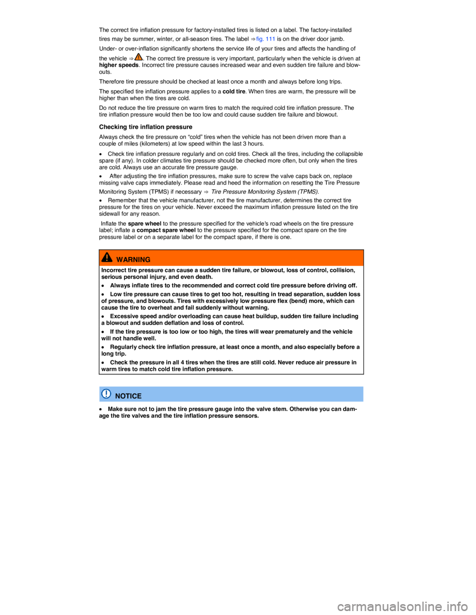 VOLKSWAGEN TOUAREG 2012  Owners Manual  
The correct tire inflation pressure for factory-installed tires is listed on a label. The factory-installed 
tires may be summer, winter, or all-season tires. The label ⇒ fig. 111 is on the driv