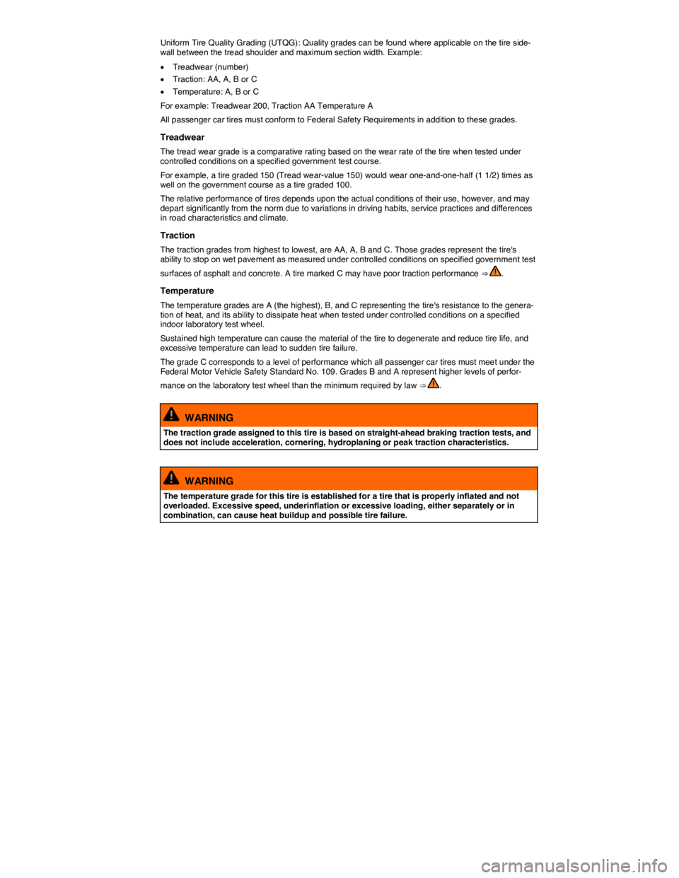 VOLKSWAGEN TOUAREG 2012  Owners Manual  
Uniform Tire Quality Grading (UTQG): Quality grades can be found where applicable on the tire side-wall between the tread shoulder and maximum section width. Example: 
�x Treadwear (number) 
�x Trac