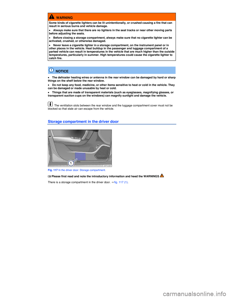VOLKSWAGEN TOUAREG 2012  Owners Manual  
  WARNING 
Some kinds of cigarette lighters can be lit unintentionally, or crushed causing a fire that can result in serious burns and vehicle damage. 
�x Always make sure that there are no lighters