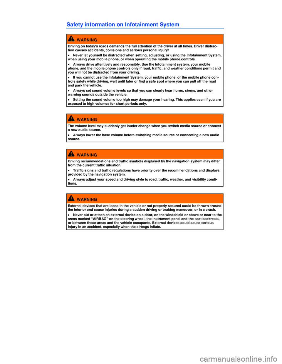 VOLKSWAGEN TOUAREG 2012  Owners Manual  
Safety information on Infotainment System 
  WARNING 
Driving on todays roads demands the full attention of the driver at all times. Driver distrac-tion causes accidents, collisions and serious per
