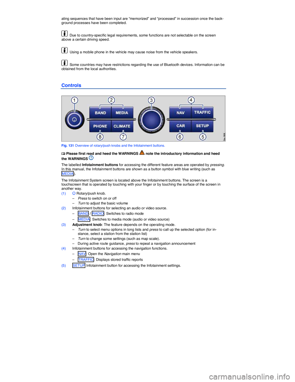 VOLKSWAGEN TOUAREG 2012  Owners Manual  
ating sequences that have been input are “memorized” and “processed” in succession once the back-ground processes have been completed. 
  Due to country-specific legal requirements, some fun
