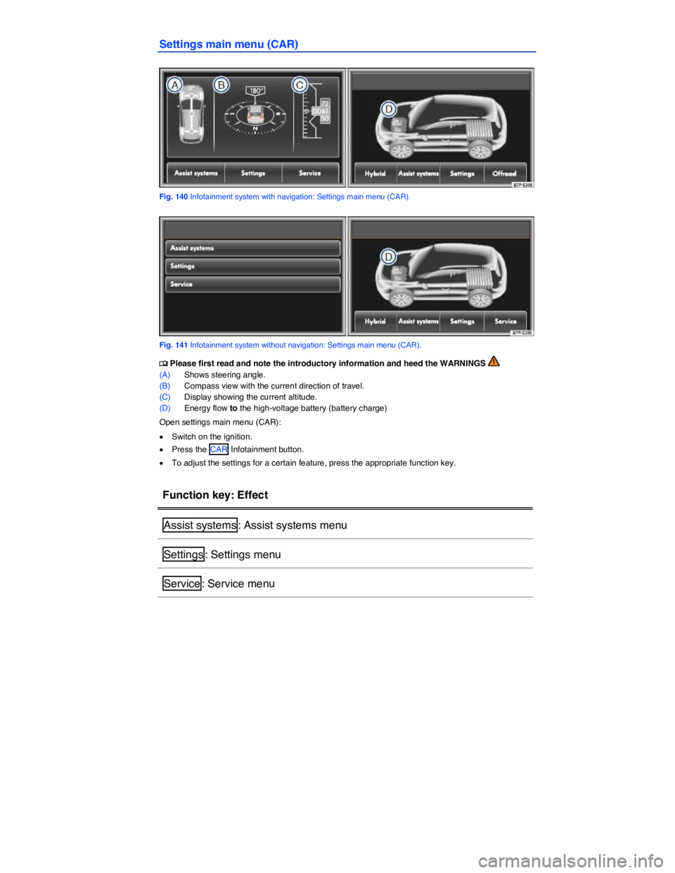 VOLKSWAGEN TOUAREG 2012  Owners Manual  
Settings main menu (CAR) 
 
Fig. 140 Infotainment system with navigation: Settings main menu (CAR). 
 
Fig. 141 Infotainment system without navigation: Settings main menu (CAR). 
�