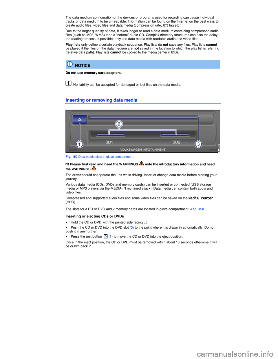 VOLKSWAGEN TOUAREG 2012  Owners Manual  
The data medium configuration or the devices or programs used for recording can cause individual tracks or data medium to be unreadable. Information can be found on the Internet on the best ways to 