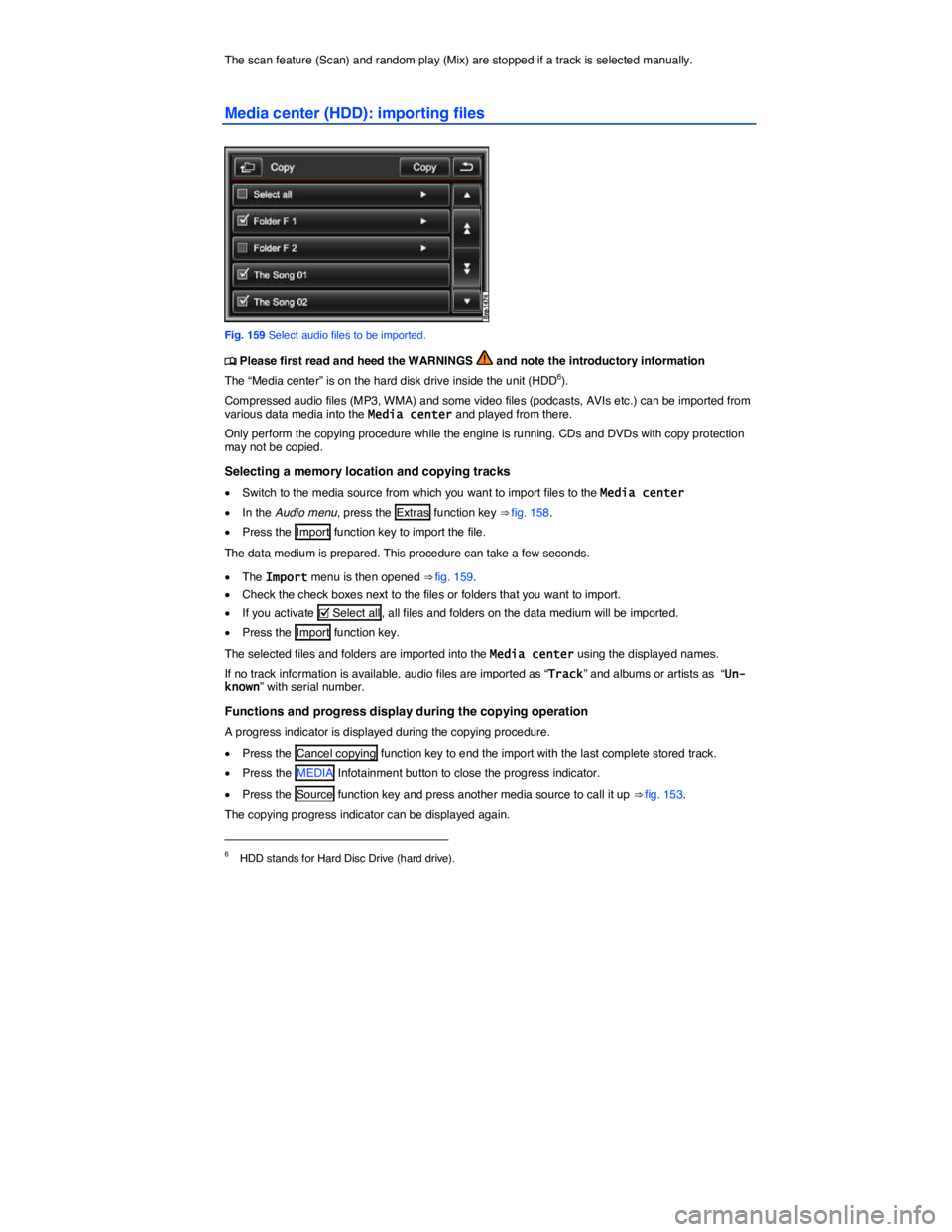 VOLKSWAGEN TOUAREG 2012  Owners Manual  
The scan feature (Scan) and random play (Mix) are stopped if a track is selected manually. 
Media center (HDD): importing files 
 
Fig. 159 Select audio files to be imported. 
�