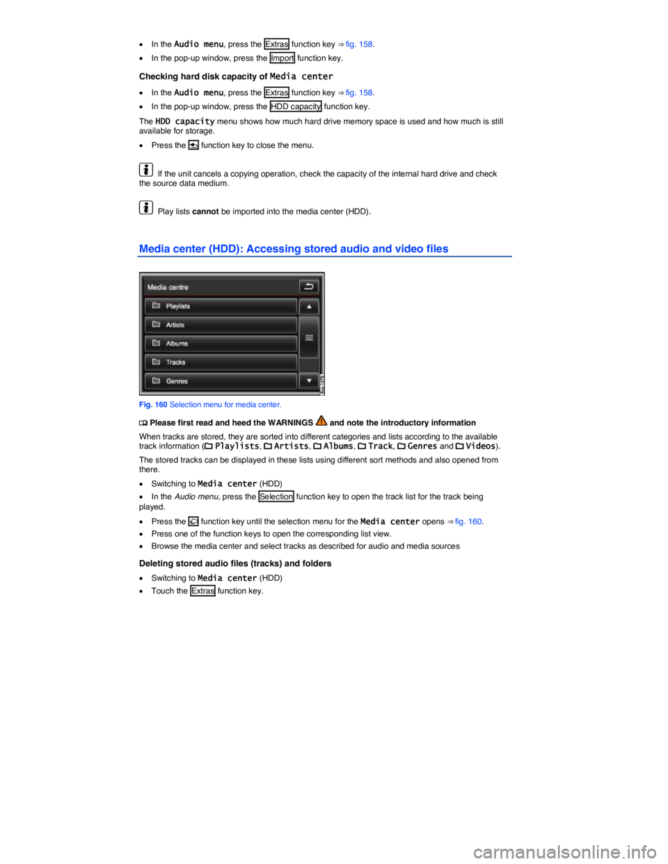 VOLKSWAGEN TOUAREG 2012  Owners Manual  
�x In the Audio menu, press the  Extras  function key ⇒ fig. 158. 
�x In the pop-up window, press the Import function key. 
Checking hard disk capacity of Media center 
�x In the Audio menu, pre