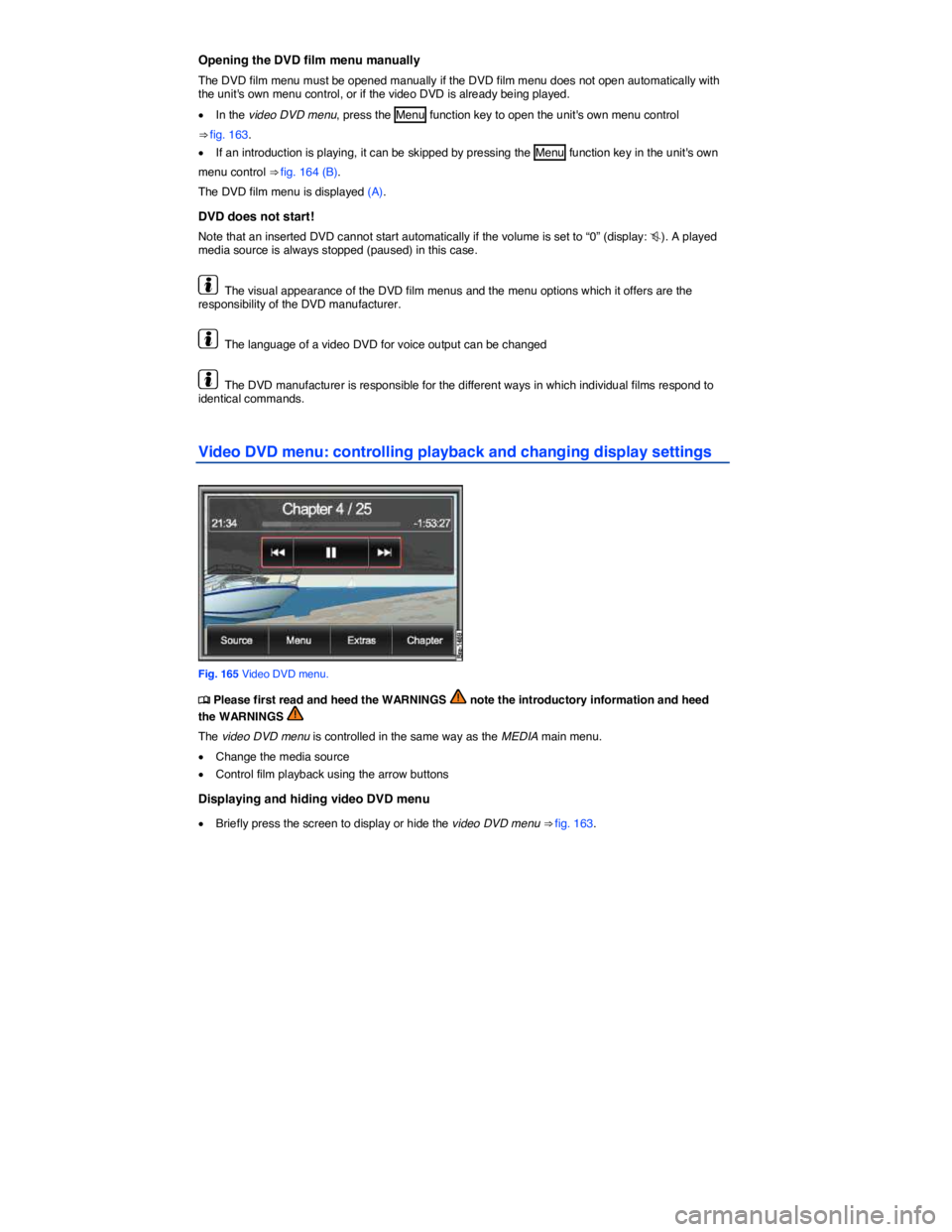 VOLKSWAGEN TOUAREG 2012  Owners Manual  
Opening the DVD film menu manually 
The DVD film menu must be opened manually if the DVD film menu does not open automatically with the units own menu control, or if the video DVD is already being 