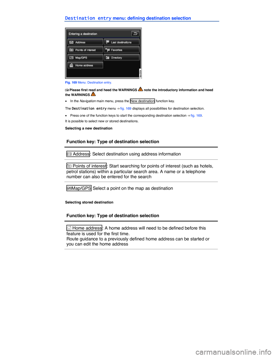 VOLKSWAGEN TOUAREG 2012  Owners Manual  
Destination entry menu: defining destination selection 
 
Fig. 169 Menu: Destination entry. 
�