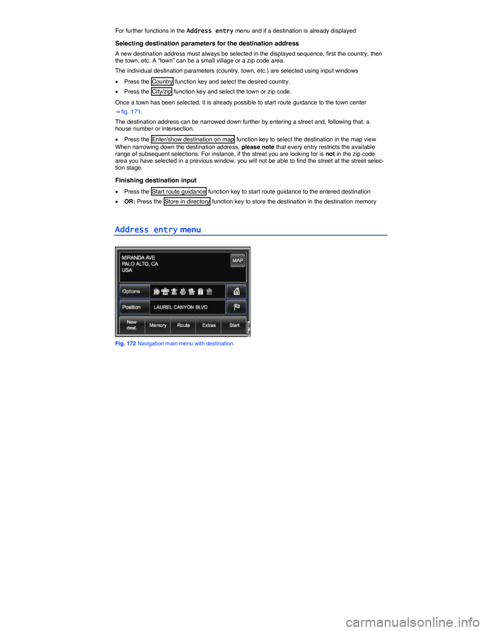 VOLKSWAGEN TOUAREG 2012  Owners Manual  
For further functions in the Address entry menu and if a destination is already displayed  
Selecting destination parameters for the destination address 
A new destination address must always be sel