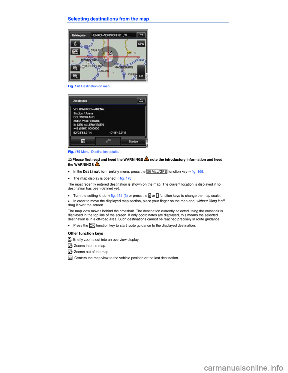 VOLKSWAGEN TOUAREG 2012  Owners Manual  
Selecting destinations from the map 
 
Fig. 178 Destination on map. 
 
Fig. 179 Menu: Destination details. 
�