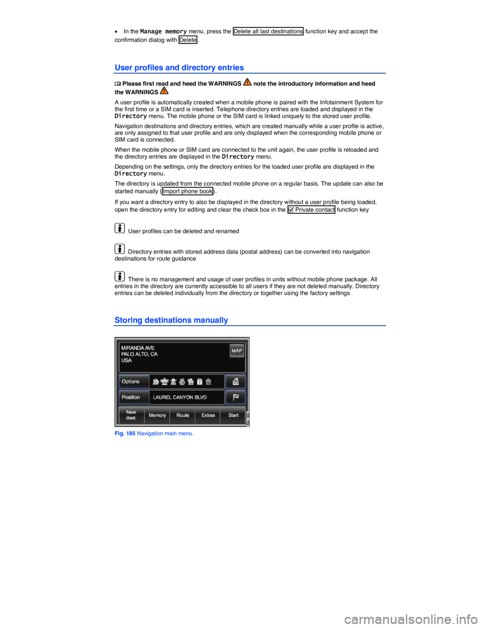 VOLKSWAGEN TOUAREG 2012  Owners Manual  
�x In the Manage memory menu, press the  Delete all last destinations  function key and accept the 
confirmation dialog with  Delete . 
User profiles and directory entries 
�