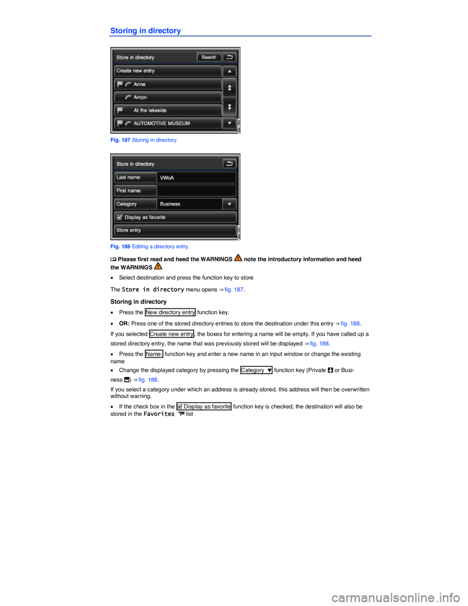 VOLKSWAGEN TOUAREG 2012  Owners Manual  
Storing in directory 
 
Fig. 187 Storing in directory. 
 
Fig. 188 Editing a directory entry. 
�