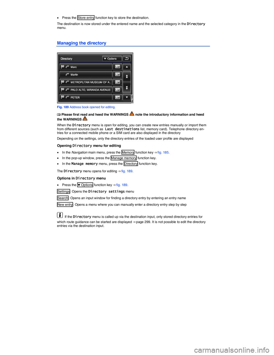 VOLKSWAGEN TOUAREG 2012  Owners Manual  
�x Press the Store entry function key to store the destination. 
The destination is now stored under the entered name and the selected category in the Directory menu. 
Managing the directory 
 
Fig.