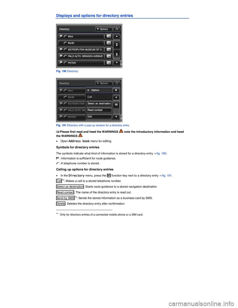 VOLKSWAGEN TOUAREG 2012  Owners Manual  
Displays and options for directory entries 
 
Fig. 190 Directory. 
 
Fig. 191 Directory with a pop-up window for a directory entry. 
�