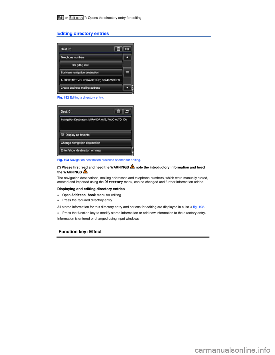 VOLKSWAGEN TOUAREG 2012  Owners Manual  
Edit  or  Edit copy14: Opens the directory entry for editing  
Editing directory entries 
 
Fig. 192 Editing a directory entry. 
 
Fig. 193 Navigation destination business opened for editing. 
�