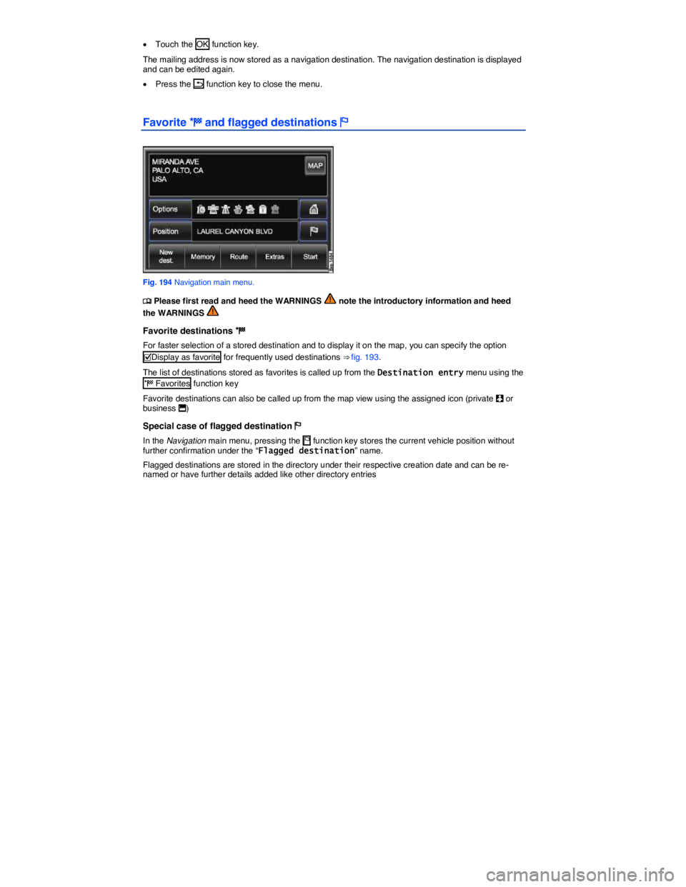 VOLKSWAGEN TOUAREG 2012  Owners Manual  
�x Touch the OK function key. 
The mailing address is now stored as a navigation destination. The navigation destination is displayed and can be edited again. 
�x Press the �E function key to close 