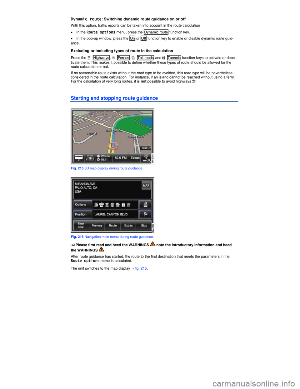 VOLKSWAGEN TOUAREG 2012  Owners Manual  
Dynamic route: Switching dynamic route guidance on or off 
With this option, traffic reports can be taken into account in the route calculation  
�x In the Route options menu, press the  Dynamic rou