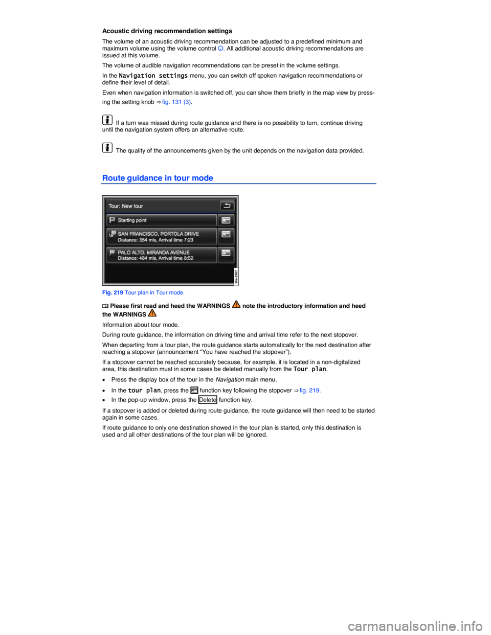 VOLKSWAGEN TOUAREG 2012  Owners Manual  
Acoustic driving recommendation settings 
The volume of an acoustic driving recommendation can be adjusted to a predefined minimum and maximum volume using the volume control �D. All additional acou