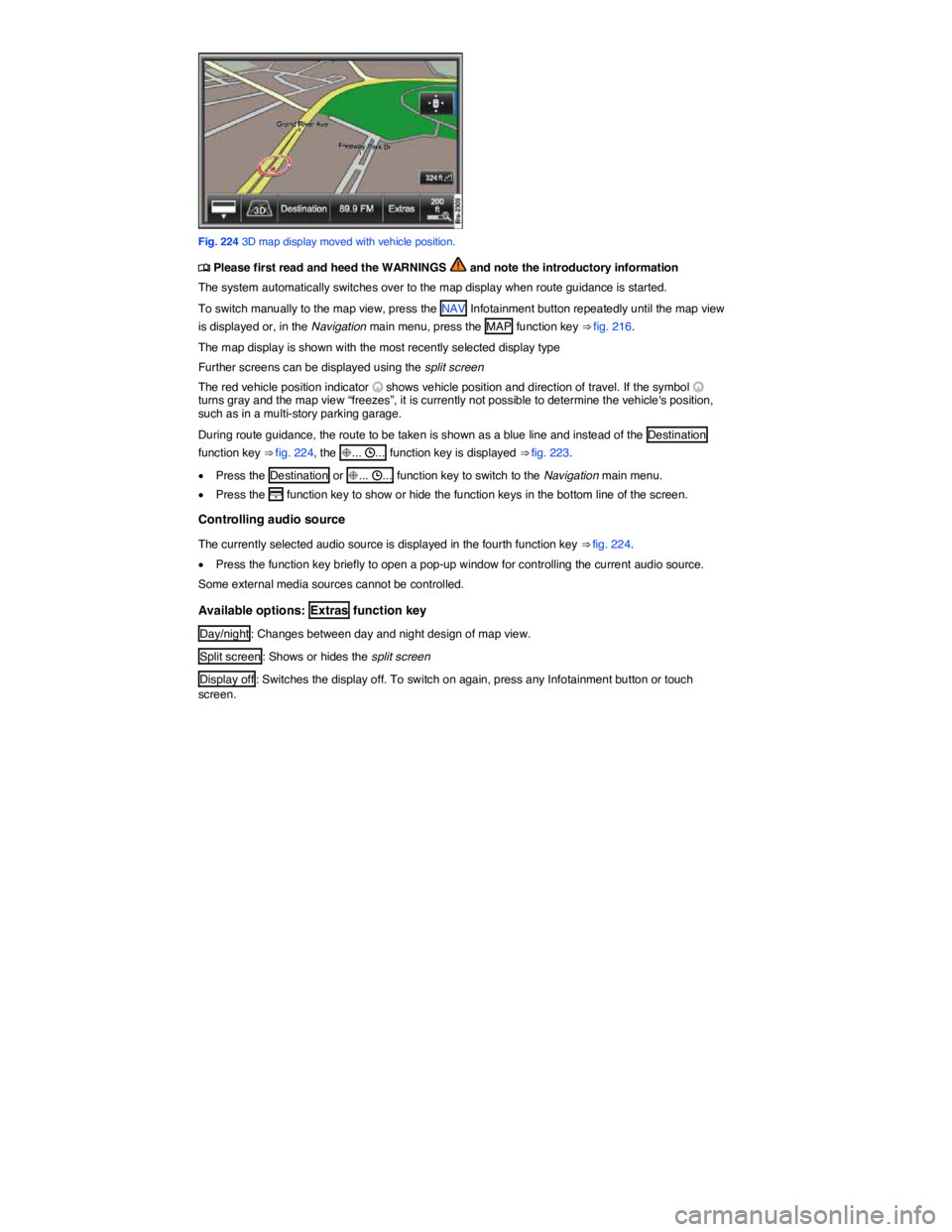 VOLKSWAGEN TOUAREG 2012  Owners Manual  
 
Fig. 224 3D map display moved with vehicle position. 
�