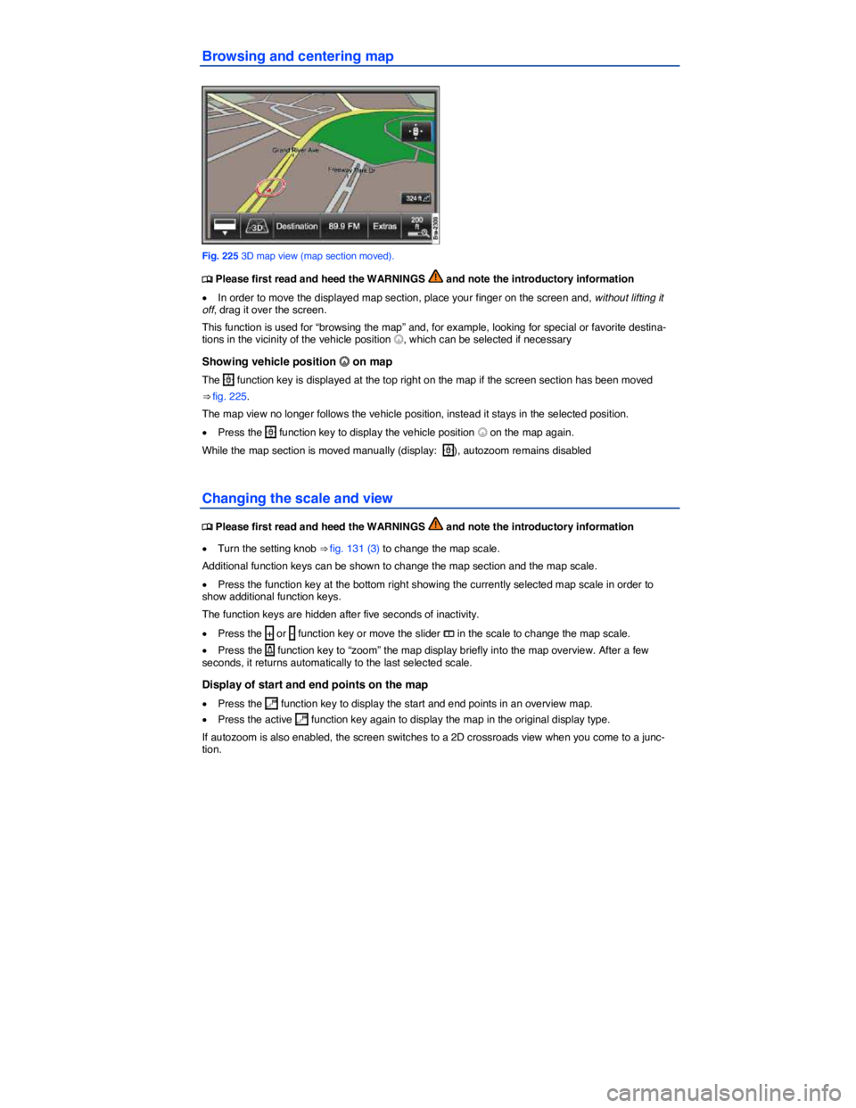 VOLKSWAGEN TOUAREG 2012  Owners Manual  
Browsing and centering map 
 
Fig. 225 3D map view (map section moved). 
�