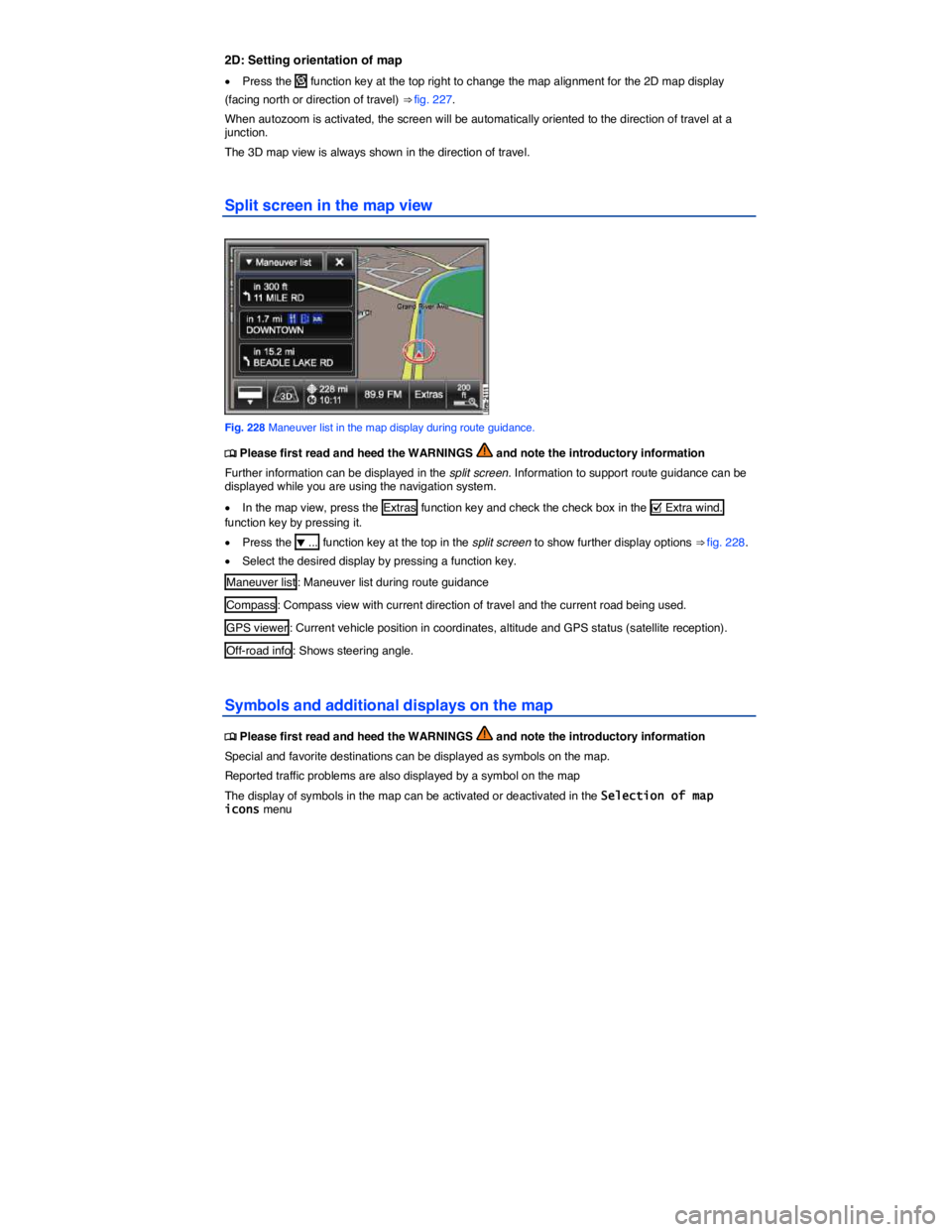 VOLKSWAGEN TOUAREG 2012  Owners Manual  
2D: Setting orientation of map 
�x Press the �