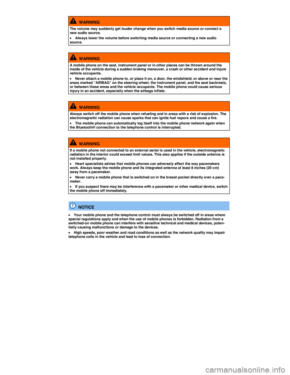 VOLKSWAGEN TOUAREG 2012  Owners Manual  
  WARNING 
The volume may suddenly get louder change when you switch media source or connect a new audio source. 
�x Always lower the volume before switching media source or connecting a new audio s