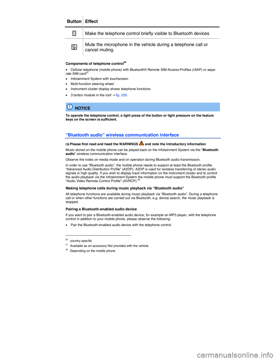 VOLKSWAGEN TOUAREG 2012  Owners Manual  
Button   Effect  
�
  Make the telephone control briefly visible to Bluetooth devices  
�a  Mute the microphone in the vehicle during a telephone call or 
cancel muting.  
 
Components of telephone 