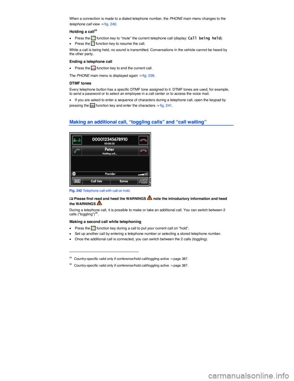 VOLKSWAGEN TOUAREG 2012  Owners Manual  
When a connection is made to a dialed telephone number, the PHONE main menu changes to the 
telephone call view ⇒ fig. 240. 
Holding a call34 
�x Press the 5 function key to “mute” the curre