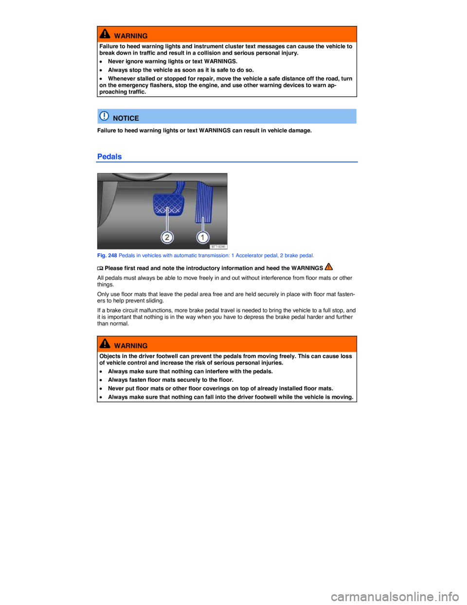 VOLKSWAGEN TOUAREG 2012  Owners Manual  
  WARNING 
Failure to heed warning lights and instrument cluster text messages can cause the vehicle to break down in traffic and result in a collision and serious personal injury. 
�x Never ignore 