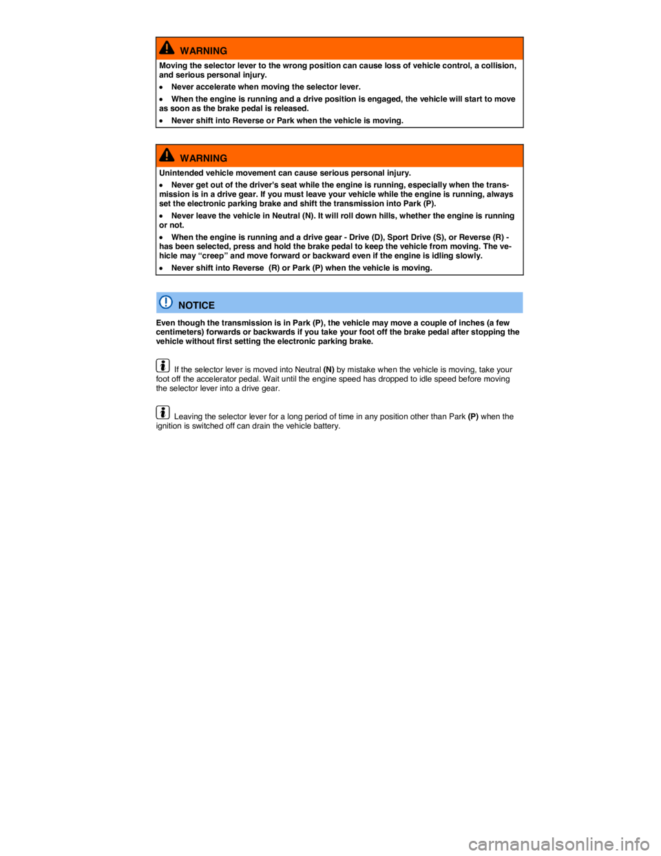 VOLKSWAGEN TOUAREG 2012  Owners Manual  
  WARNING 
Moving the selector lever to the wrong position can cause loss of vehicle control, a collision, and serious personal injury. 
�x Never accelerate when moving the selector lever. 
�x When 