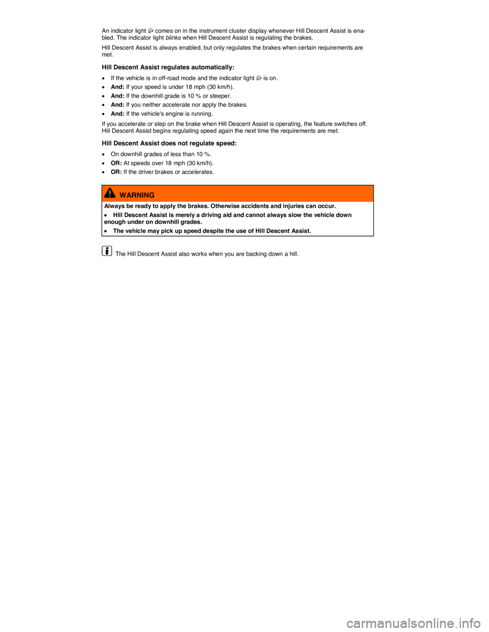 VOLKSWAGEN TOUAREG 2012  Owners Manual  
An indicator light �k comes on in the instrument cluster display whenever Hill Descent Assist is ena-bled. The indicator light blinks when Hill Descent Assist is regulating the brakes. 
Hill Descent