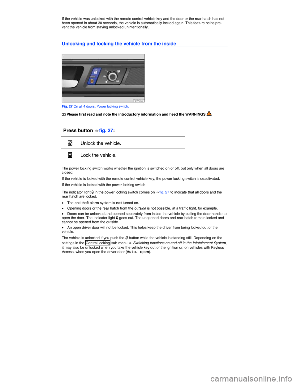 VOLKSWAGEN TOUAREG 2012 Service Manual  
If the vehicle was unlocked with the remote control vehicle key and the door or the rear hatch has not been opened in about 30 seconds, the vehicle is automatically locked again. This feature helps 