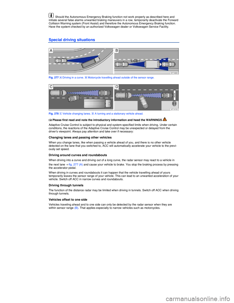 VOLKSWAGEN TOUAREG 2012  Owners Manual  
  Should the Autonomous Emergency Braking function not work properly as described here and initiate several false alarms unwanted braking maneuvers in a row, temporarily deactivate the Forward Colli