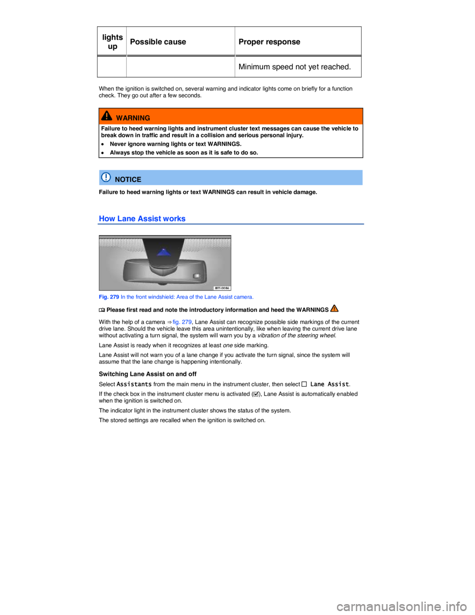 VOLKSWAGEN TOUAREG 2012  Owners Manual  
lights 
up  Possible cause   Proper response  
Minimum speed not yet reached.  
 
When the ignition is switched on, several warning and indicator lights come on briefly for a function check. They go
